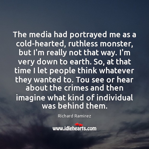 The media had portrayed me as a cold-hearted, ruthless monster, but I’m Richard Ramirez Picture Quote