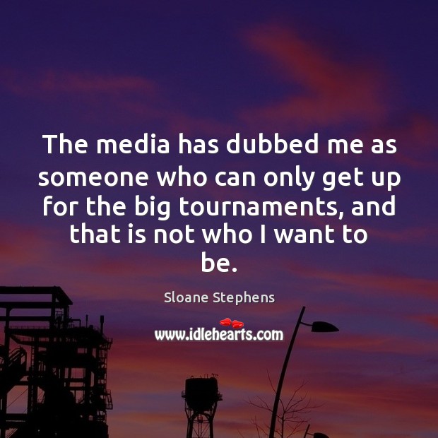 The media has dubbed me as someone who can only get up Sloane Stephens Picture Quote