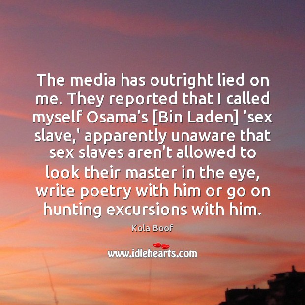 The media has outright lied on me. They reported that I called Kola Boof Picture Quote
