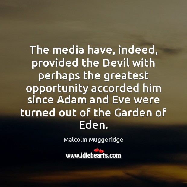 The media have, indeed, provided the Devil with perhaps the greatest opportunity Malcolm Muggeridge Picture Quote