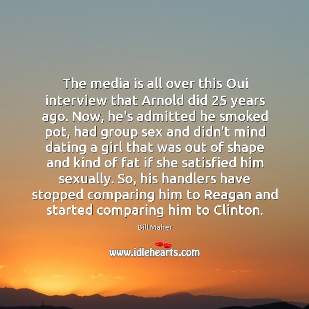 The media is all over this Oui interview that Arnold did 25 years Bill Maher Picture Quote