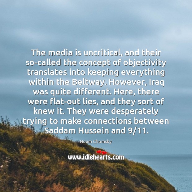 The media is uncritical, and their so-called the concept of objectivity translates Noam Chomsky Picture Quote
