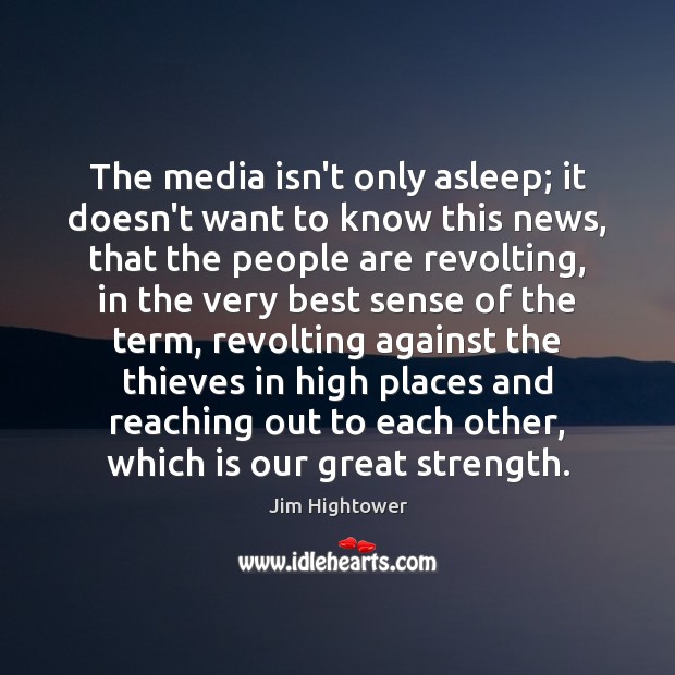 The media isn’t only asleep; it doesn’t want to know this news, Jim Hightower Picture Quote