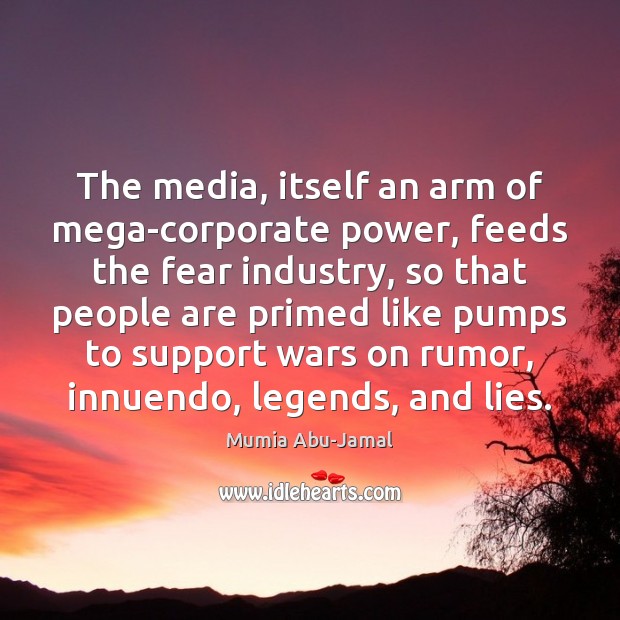 The media, itself an arm of mega-corporate power, feeds the fear industry, People Quotes Image