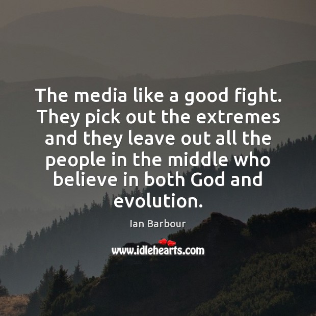 The media like a good fight. They pick out the extremes and Ian Barbour Picture Quote