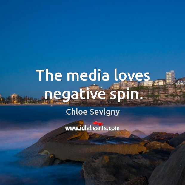 The media loves negative spin. Chloe Sevigny Picture Quote