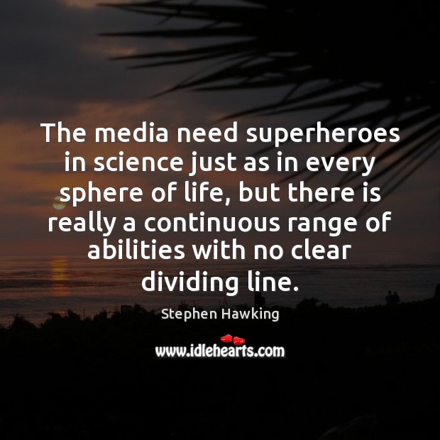 The media need superheroes in science just as in every sphere of Stephen Hawking Picture Quote