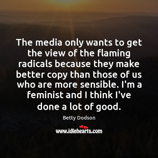 The media only wants to get the view of the flaming radicals Betty Dodson Picture Quote
