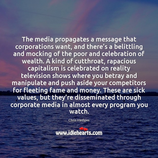 The media propagates a message that corporations want, and there’s a Chris Hedges Picture Quote