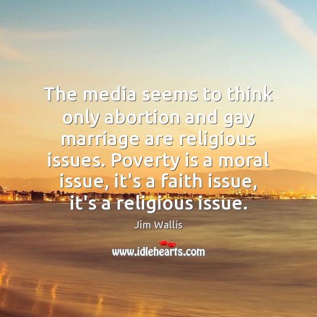 The media seems to think only abortion and gay marriage are religious Jim Wallis Picture Quote