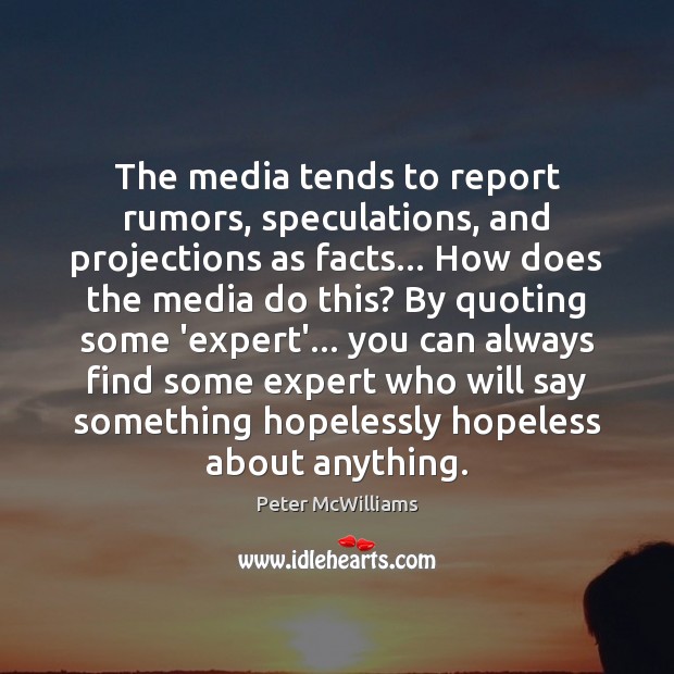 The media tends to report rumors, speculations, and projections as facts… How Peter McWilliams Picture Quote
