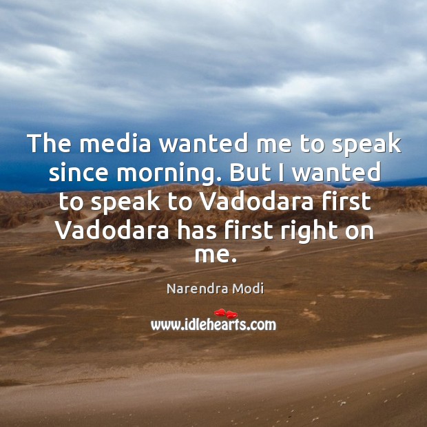 The media wanted me to speak since morning. But I wanted to Narendra Modi Picture Quote