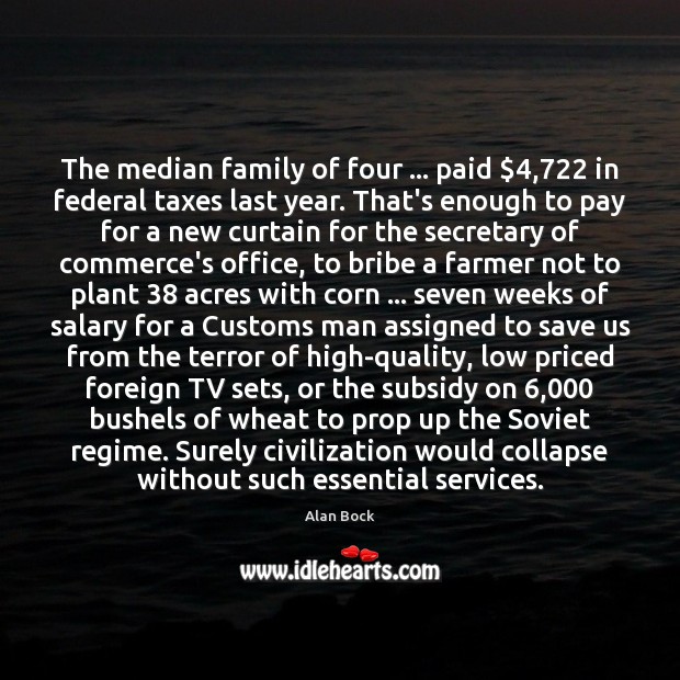 The median family of four … paid $4,722 in federal taxes last year. That’s Salary Quotes Image