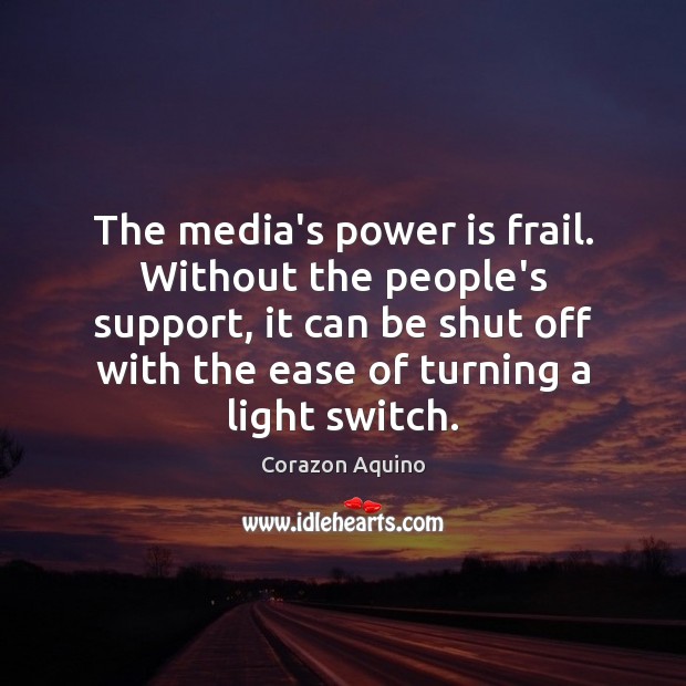 The media’s power is frail. Without the people’s support, it can be Corazon Aquino Picture Quote