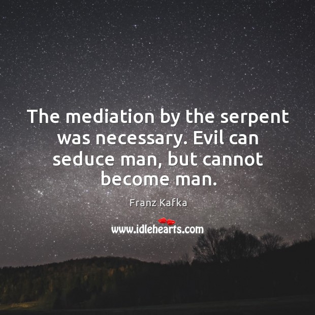 The mediation by the serpent was necessary. Evil can seduce man, but cannot become man. Image