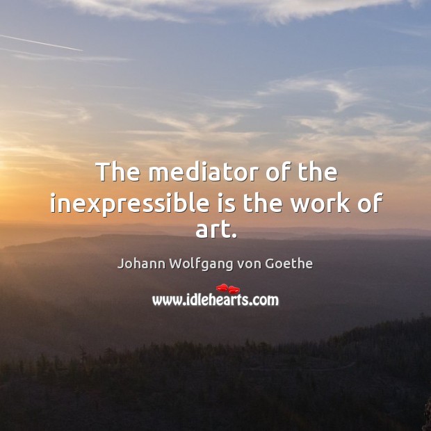 The mediator of the inexpressible is the work of art. Image