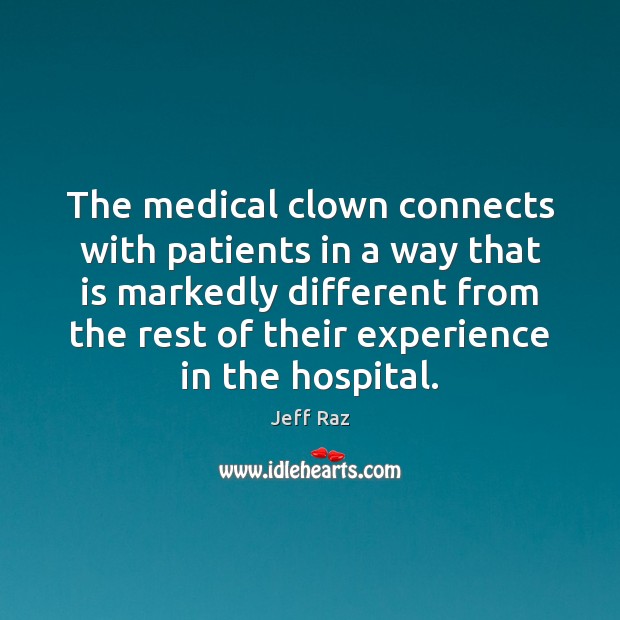 The medical clown connects with patients in a way that is markedly Jeff Raz Picture Quote