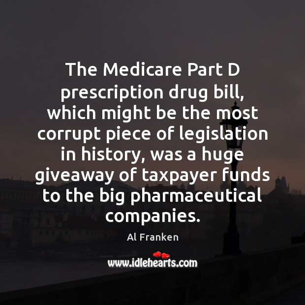 The Medicare Part D prescription drug bill, which might be the most Al Franken Picture Quote