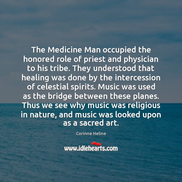 The Medicine Man occupied the honored role of priest and physician to Corinne Heline Picture Quote
