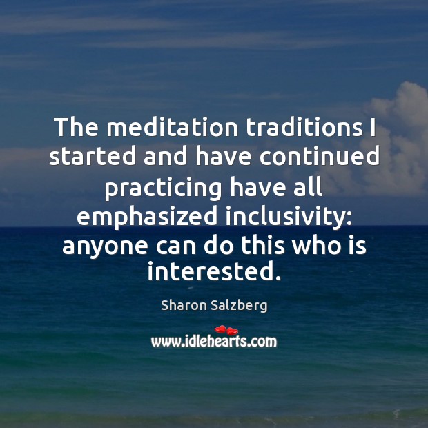 The meditation traditions I started and have continued practicing have all emphasized Image