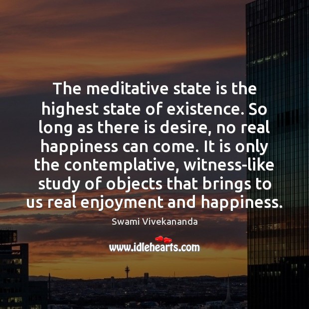 The meditative state is the highest state of existence. So long as Swami Vivekananda Picture Quote