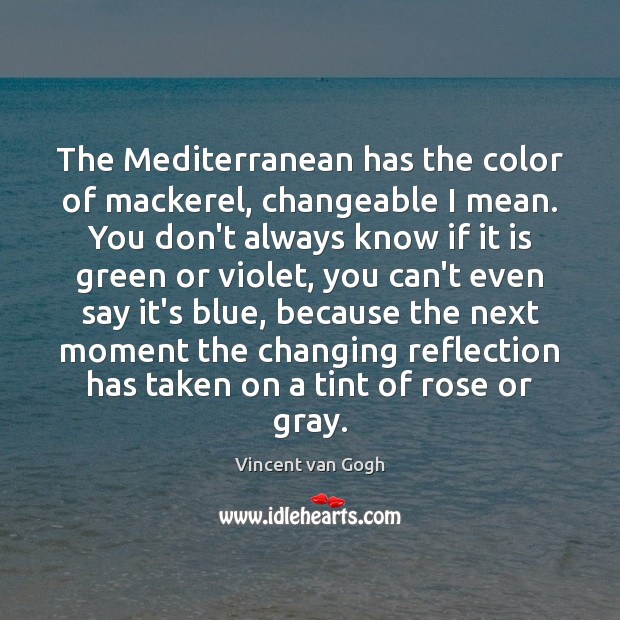 The Mediterranean has the color of mackerel, changeable I mean. You don’t Image