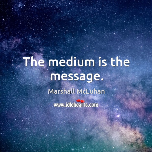 The medium is the message. Image