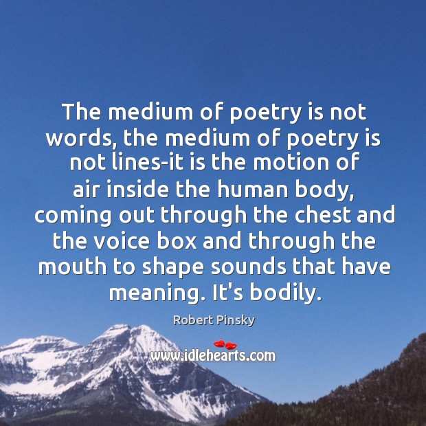 The medium of poetry is not words, the medium of poetry is Robert Pinsky Picture Quote