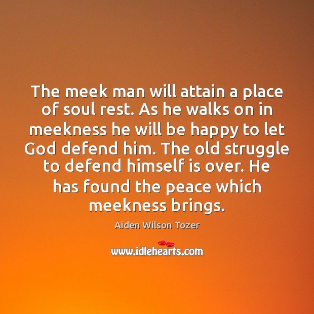 The meek man will attain a place of soul rest. As he Aiden Wilson Tozer Picture Quote