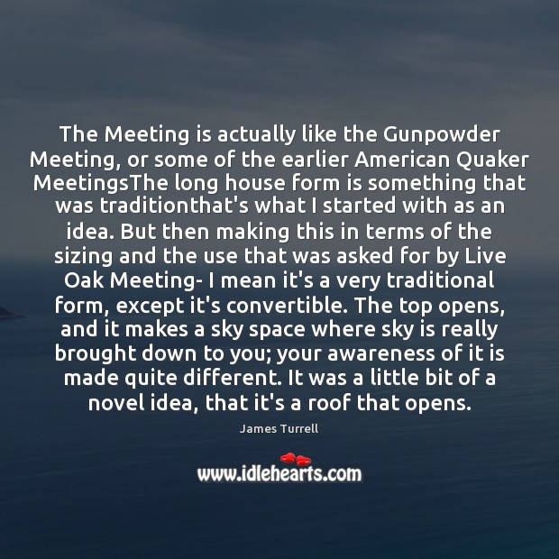 The Meeting is actually like the Gunpowder Meeting, or some of the James Turrell Picture Quote