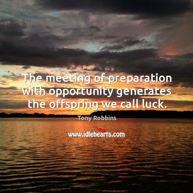 The meeting of preparation with opportunity generates the offspring we call luck. Image