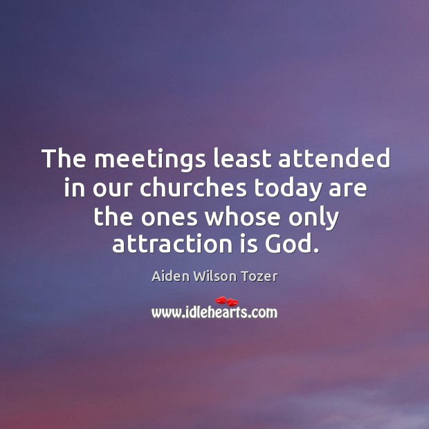 The meetings least attended in our churches today are the ones whose Image