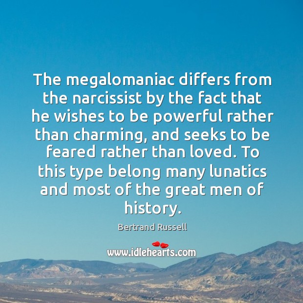 The megalomaniac differs from the narcissist by the fact that he wishes to be powerful rather Bertrand Russell Picture Quote