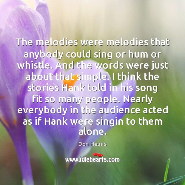 The melodies were melodies that anybody could sing or hum or whistle. Don Helms Picture Quote