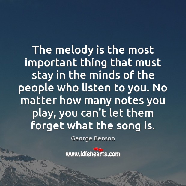 The melody is the most important thing that must stay in the George Benson Picture Quote