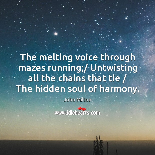 The melting voice through mazes running;/ untwisting all the chains that tie Hidden Quotes Image