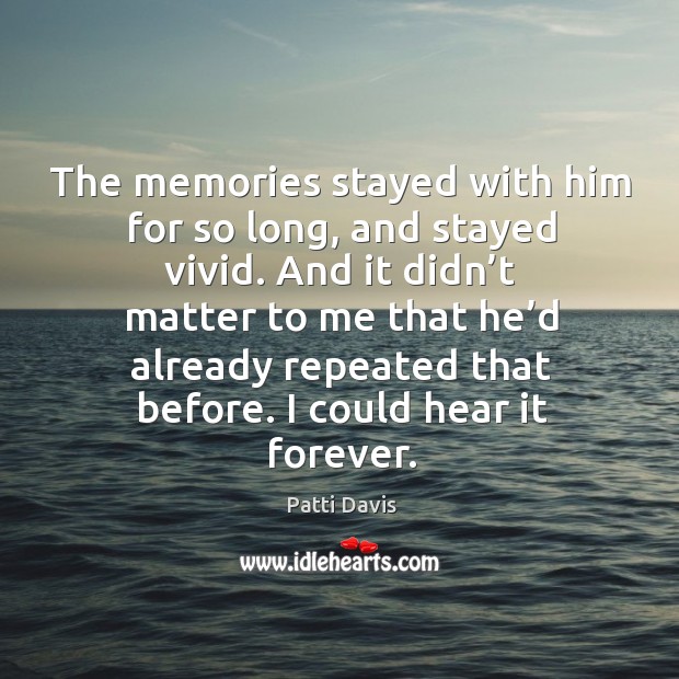 The memories stayed with him for so long, and stayed vivid. And it didn’t matter to me that Patti Davis Picture Quote