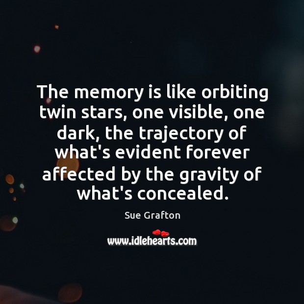 The memory is like orbiting twin stars, one visible, one dark, the Sue Grafton Picture Quote