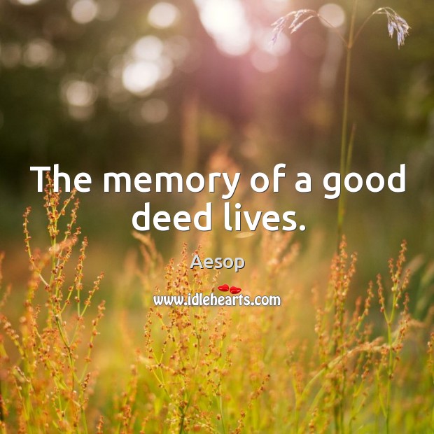 The memory of a good deed lives. Aesop Picture Quote
