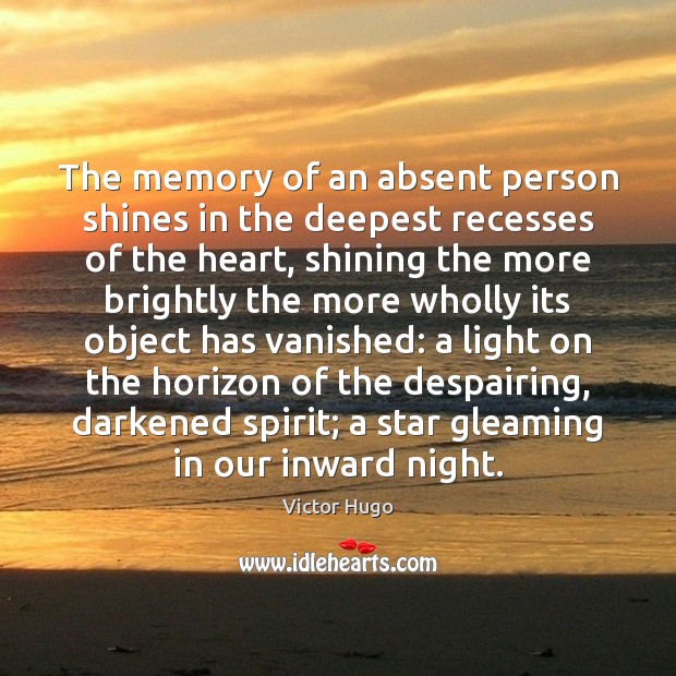 The memory of an absent person shines in the deepest recesses of Victor Hugo Picture Quote