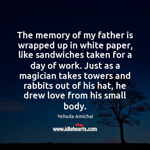 The memory of my father is wrapped up in white paper, like Yehuda Amichai Picture Quote