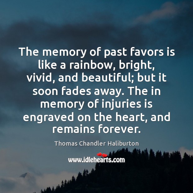 The memory of past favors is like a rainbow, bright, vivid, and Thomas Chandler Haliburton Picture Quote
