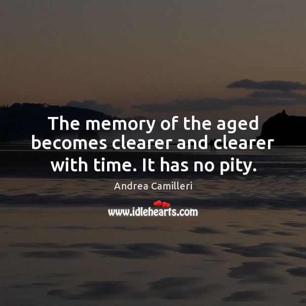 The memory of the aged becomes clearer and clearer with time. It has no pity. Image
