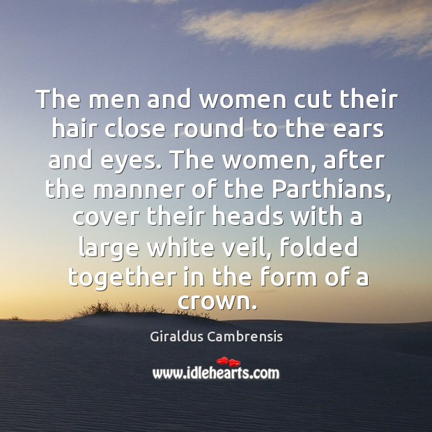 The men and women cut their hair close round to the ears and eyes. Image