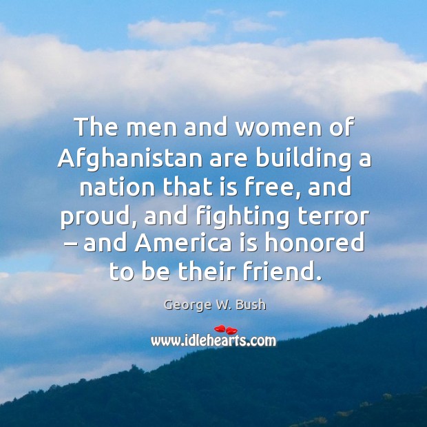 The men and women of afghanistan are building a nation that is free George W. Bush Picture Quote