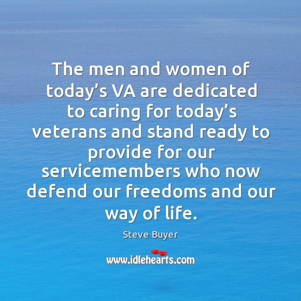 The men and women of today’s va are dedicated to caring for today’s veterans Steve Buyer Picture Quote