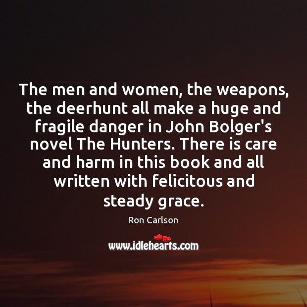 The men and women, the weapons, the deerhunt all make a huge Ron Carlson Picture Quote
