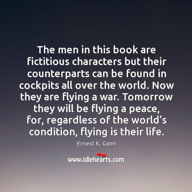 The men in this book are fictitious characters but their counterparts can Ernest K. Gann Picture Quote