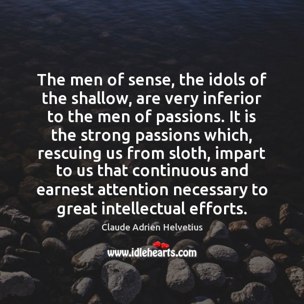 The men of sense, the idols of the shallow, are very inferior Claude Adrien Helvetius Picture Quote