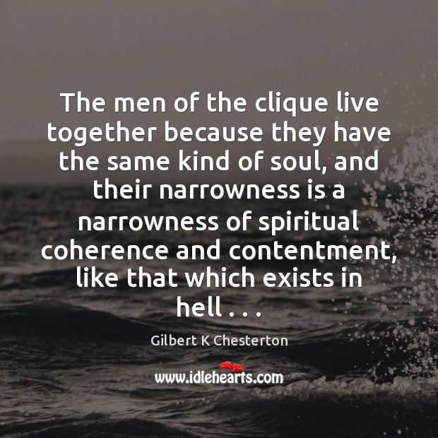 The men of the clique live together because they have the same Gilbert K Chesterton Picture Quote